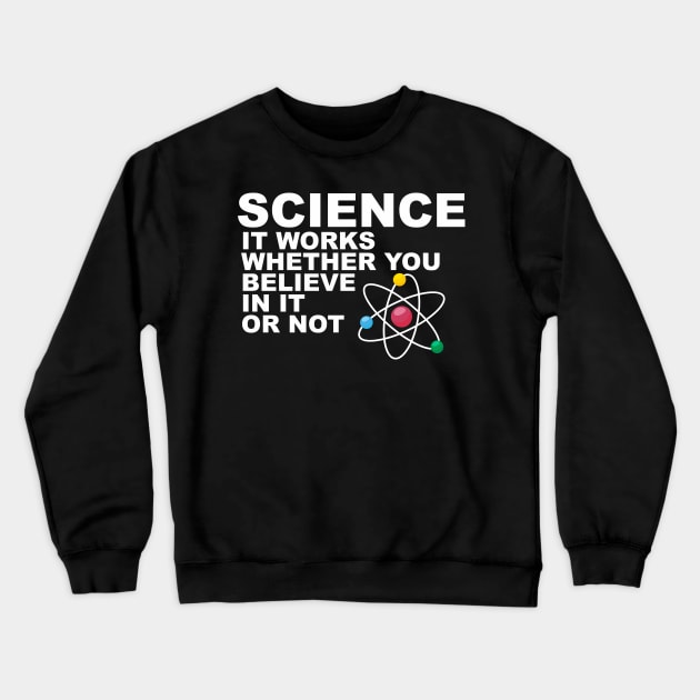 Science It works whether you beleive in it or not Crewneck Sweatshirt by rajem